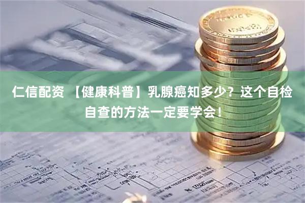 仁信配资 【健康科普】乳腺癌知多少？这个自检自查的方法一定要学会！